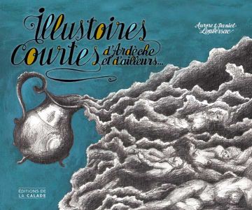 couverture du livre illustré Illustoires courtes d'Ardèche et d'ailleurs de Aurore et Daniel Loubersac éditions de la calade Ardèche